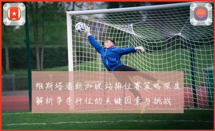 维斯塔潘新加坡站排位赛策略深度解析争夺杆位的关键因素与挑战